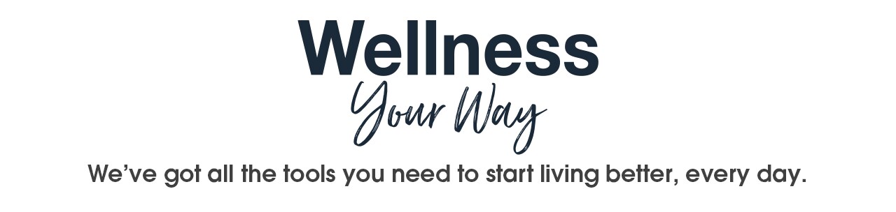 We’ve got all of the tools you need to start living better, every day