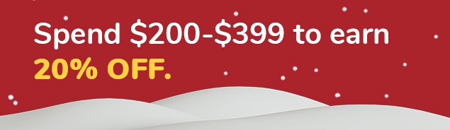 Save 20% when you spend between $200-$399