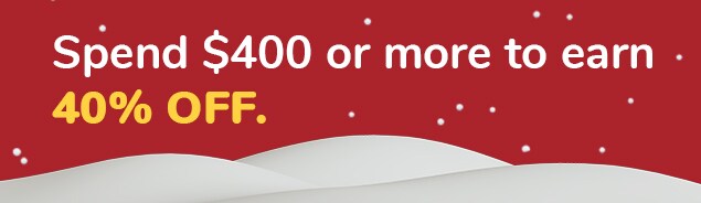 Save 40% when you spend between $400 or more