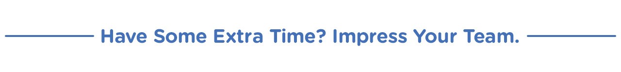 Have Some Extra Time? Impress Your Team.