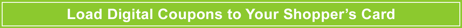 Load Digital Coupons to Your Shopper’s Card!